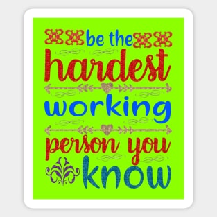 Be hardest working person you know Sticker